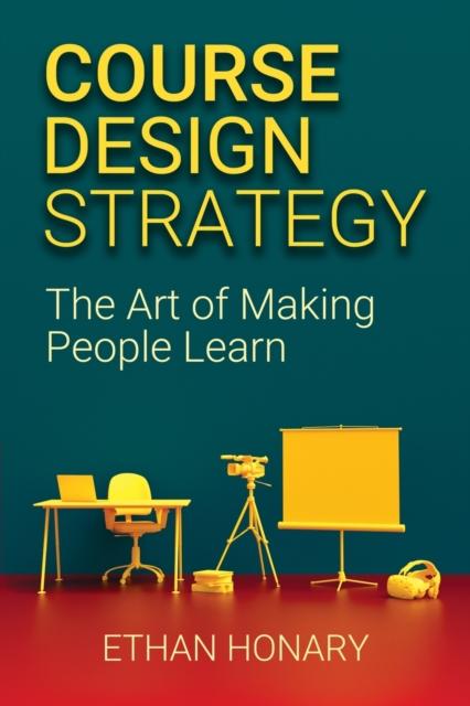 The Course Design Strategy : The Art of Making People Learn Book