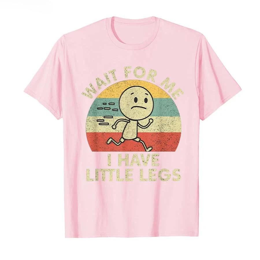 

Humor Short Legs Jokes Memes Wait for Me I Have Little Legs Tshirt For Unisex Women T Shirts Short Sleeve Tops P745 S