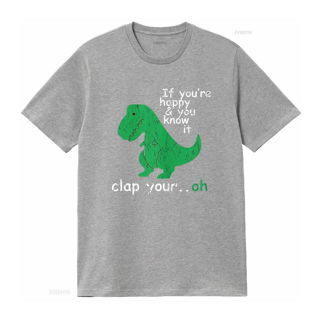 If You re Happy and Know It Clap Your Oh T Rex Dino Shirt vintage Washed Slightly Stylish Comfortable designer clothes