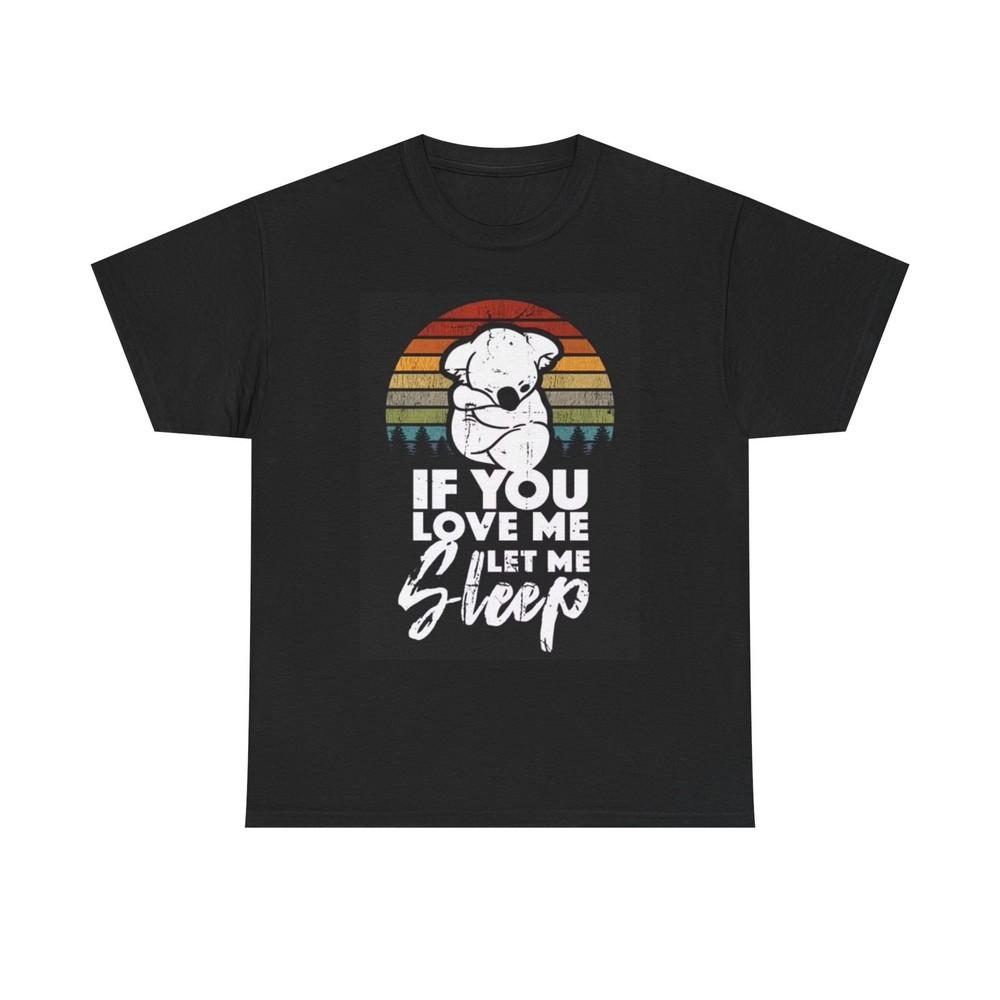If You Love Me Let Me Sleep T Shirt Funny Jokes Graphic Unisex Heavy Cotton Tee Unisex T-Shirt S
