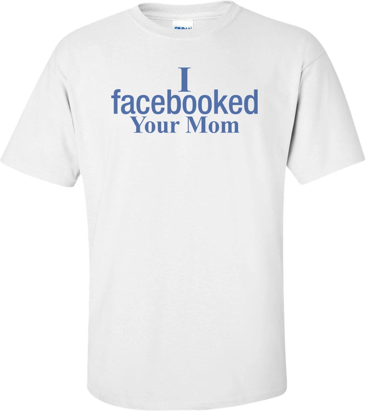 I Facebooked Your Mom T-shirt S