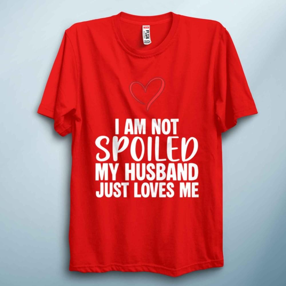 Im Not Spoiled Valentines TShirt Funny Love Quote Tee
