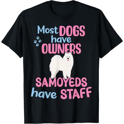 Most Dogs Have Owners - Samoyeds Have Staff _ Samoyed T-Shirt