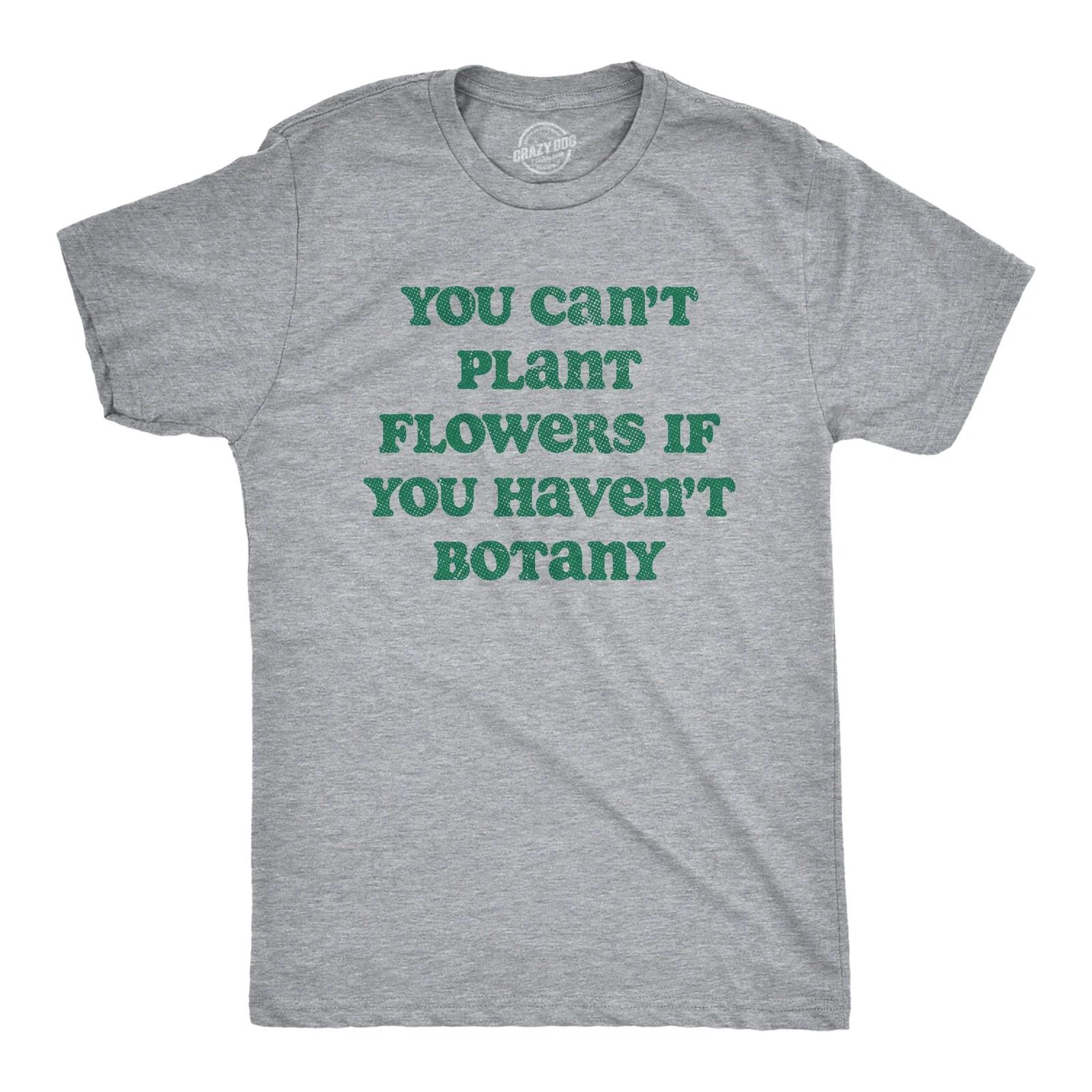 Mens You Cant Plant Flowers If You Havent Botany T Shirt Funny Gardening XXL