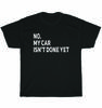 No My Car Isn't Done Yet Funny Car Mechanic Auto Garage T-Shirt Unisex Tee Gift