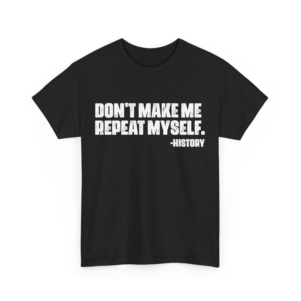 History Shirt, Don't Make Me Repeat Myself Funny History Teacher T-shirt