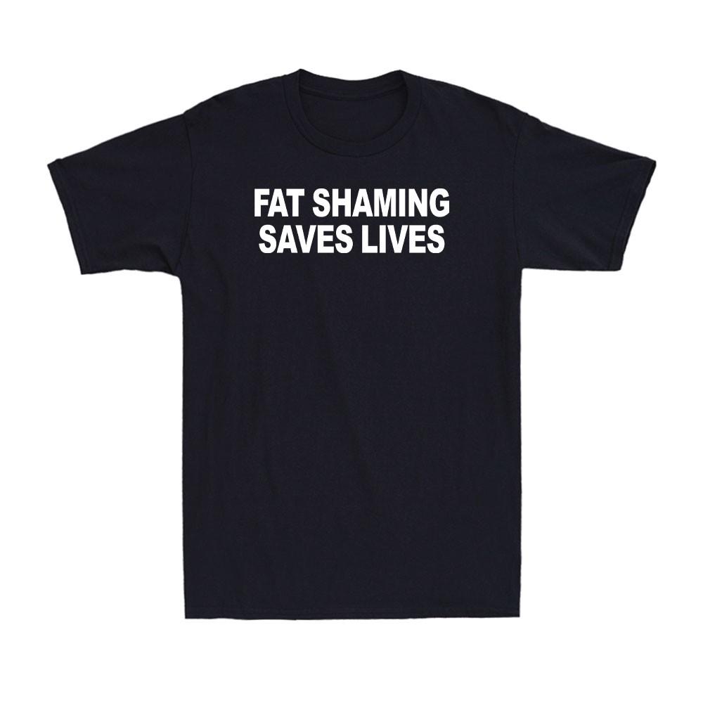 

Fat Shaming Saves Lives Funny Fat Shaming Joke Quote Men s T-Shirt Unisex T-Shirt XXXL