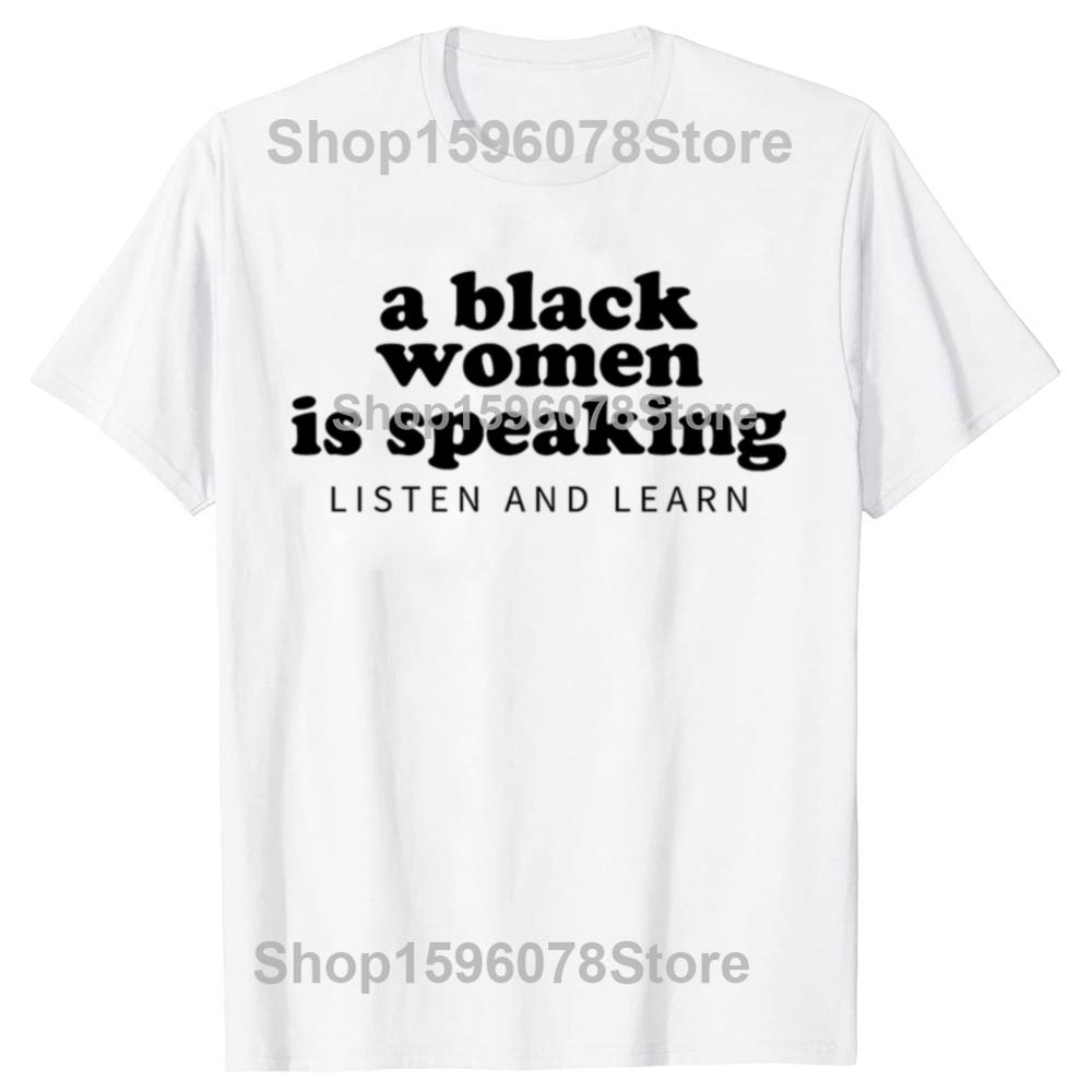 New Arrival A Black Woman Is Speaking Listen and Learn T-Shirt Casual Fashion Loose Streetwear Men Tshirt Hip Hop Women Tees