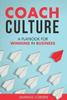 The Coach Culture : A Playbook for Winning In Business Book