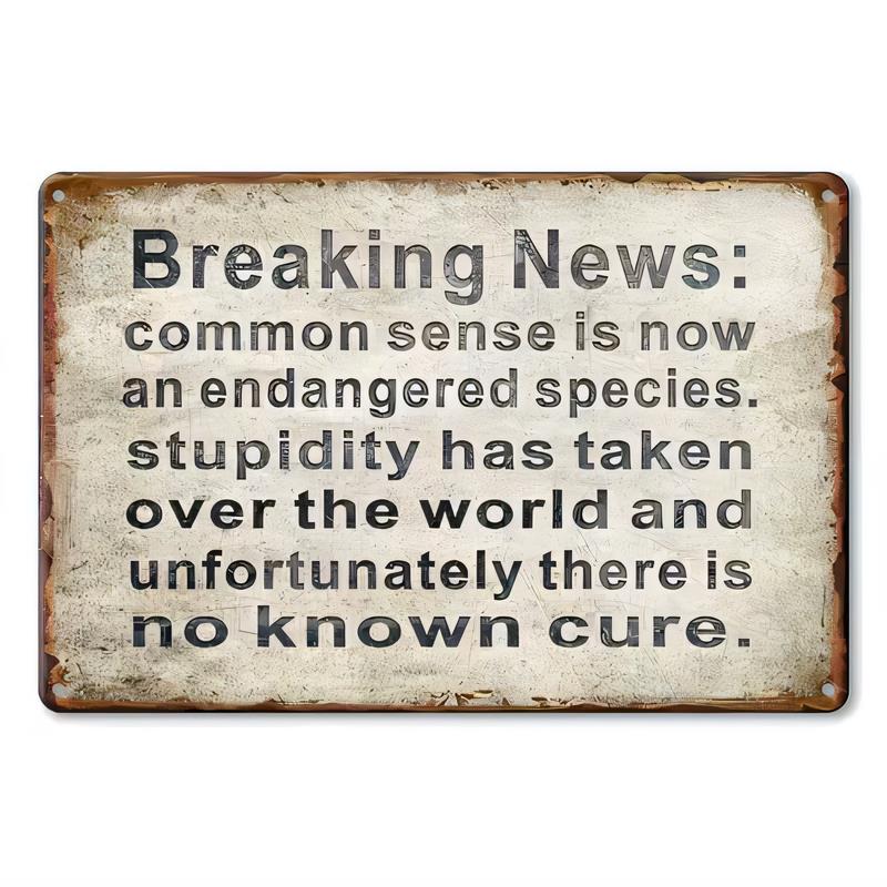 Breaking News Common Sense Is Now An Endangered Species Stupidity Taken Over World No Known Cure Tin Sign Metal Wall Decor Vinta