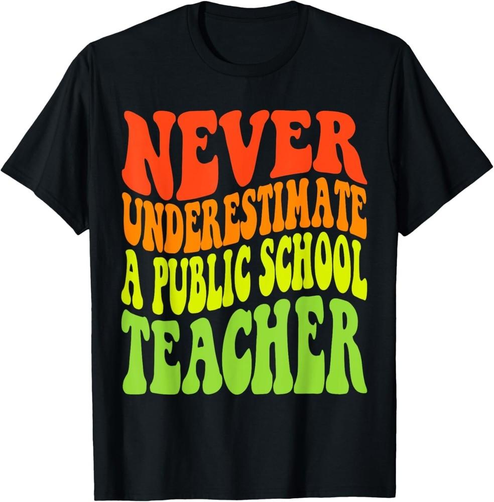 

Never Underestimate a Public School Teacher Women Men Gift Unisex T-Shirt 2XL