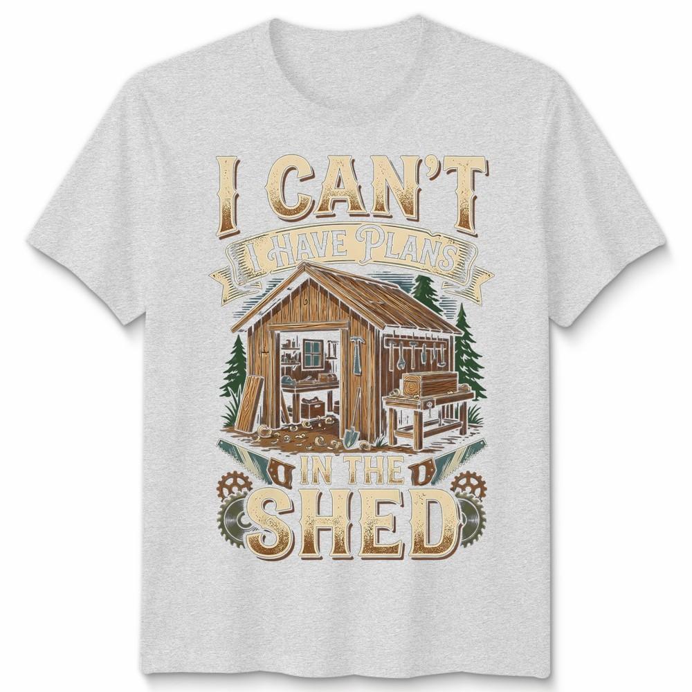 I Cant I Have Plans In The Shed Woodworking Hobbies Mens Womens Graphic Tee