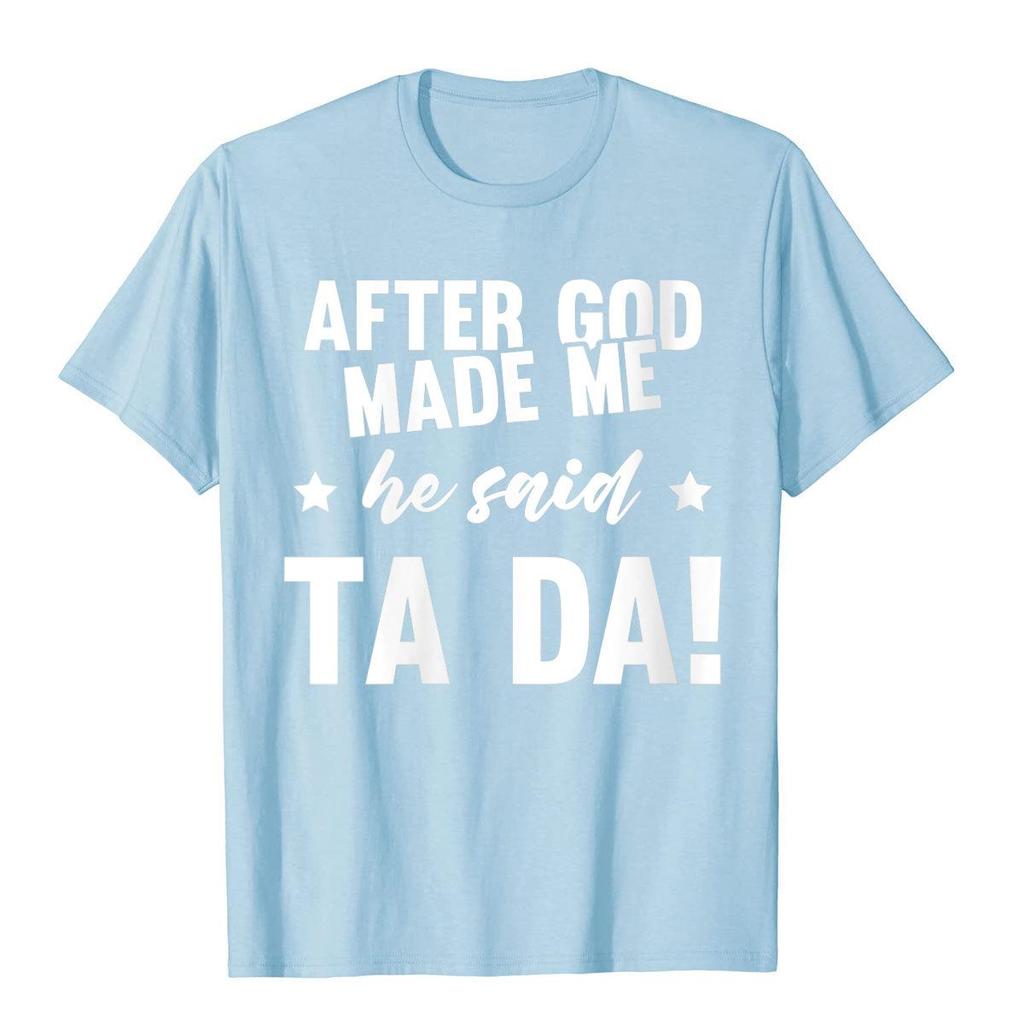 Unisexs After God Made Me He Said Ta Da Funny Christian Humor Gift TShirt Cotton T Shirt For Unisex Print Tops Shirts Funny Gothic
