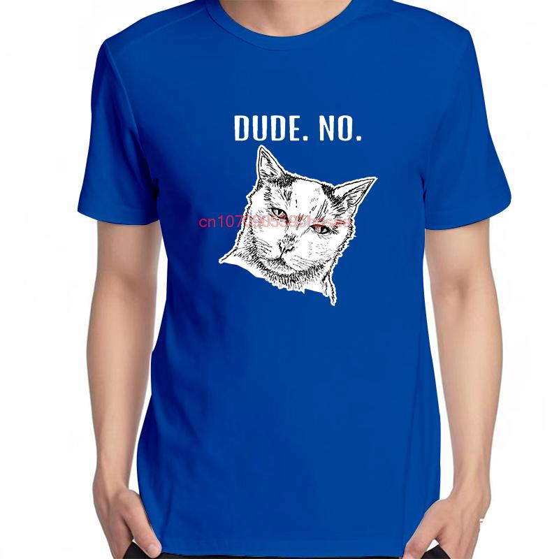 Cat Meme Dude No Funny Graphic T Shirts Summer Fashion Tees Tops Cotton New Shirts And Tshirts Unisex Oneck Print T Shirt