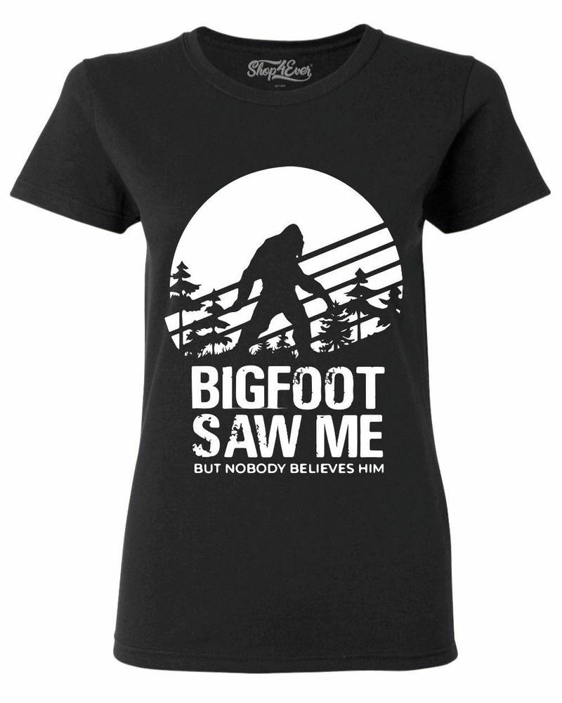 

Bigfoot Saw Me But Nobody Believes Him Women s T-Shirt Funny Camping Hike Shirt L