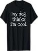 My Dog Thinks I'm Cool T-Shirt