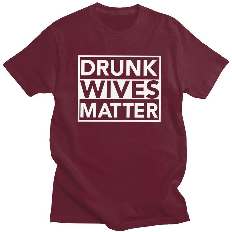 Men Drunk Wives Matter T Shirts Summer Short Sleeve 100 Cotton Funny Humor Wife Quotes Tshirt Casual Design Graphic Tee Tops