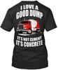Concrete Truck Good Dump I Love A Its Not Cement T Shirt Made In USA S To 5XL