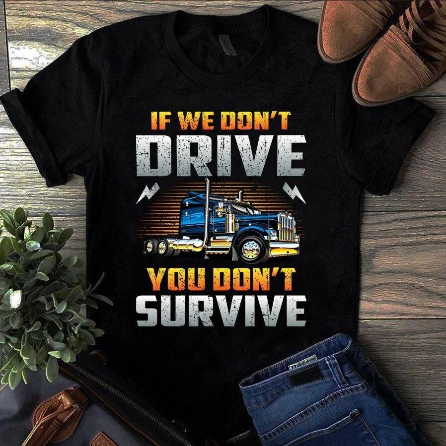 If We Don't Drive You Don't Survive Trucker Truck Driver Men's and Women's T-shirts