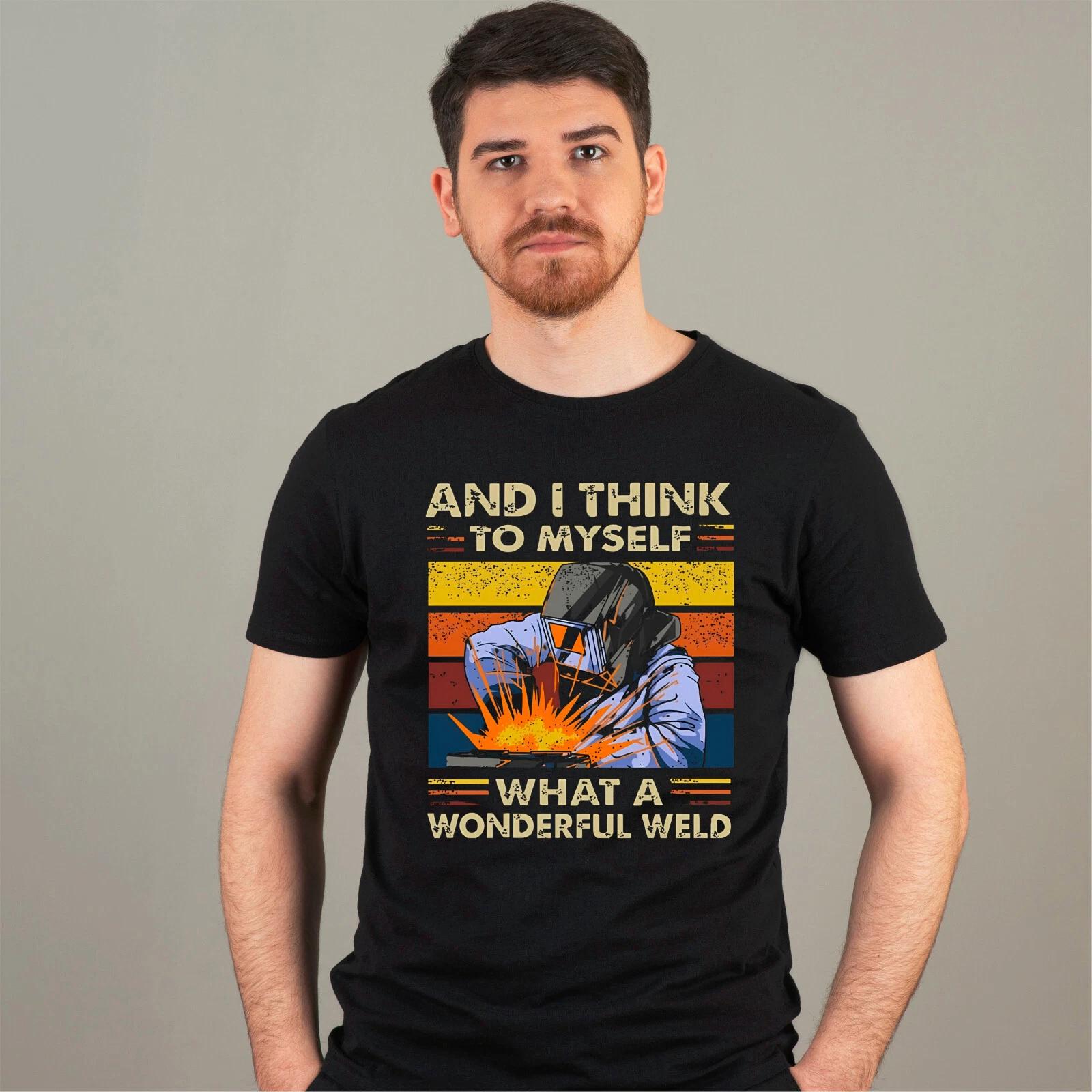 And I Think To Myself What A Wonderful Weld T-Shirt Retro Welders Funny Joke Top XL
