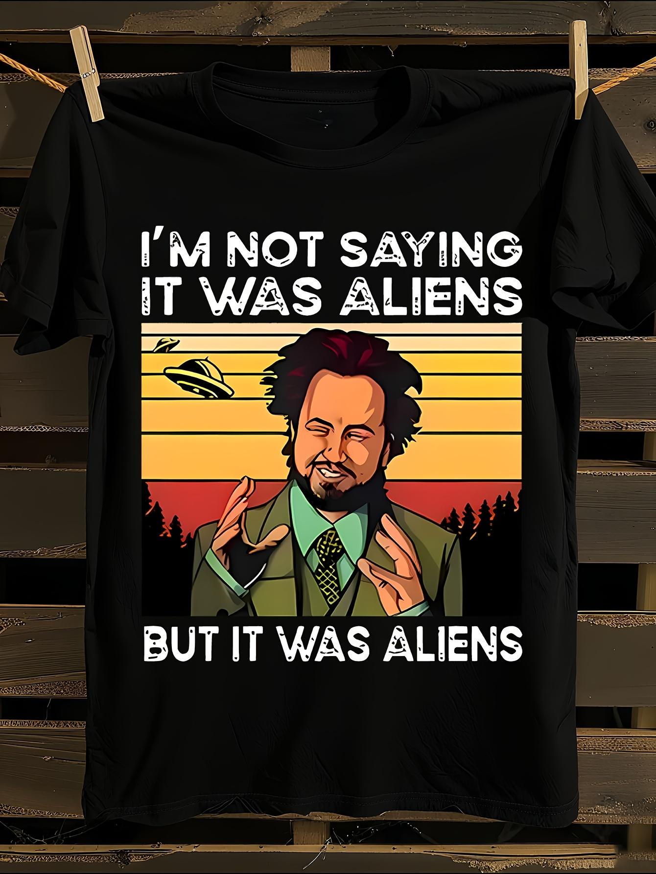 Funny I m Not Saying It Was Aliens UFO Alien Graphic Ts... L