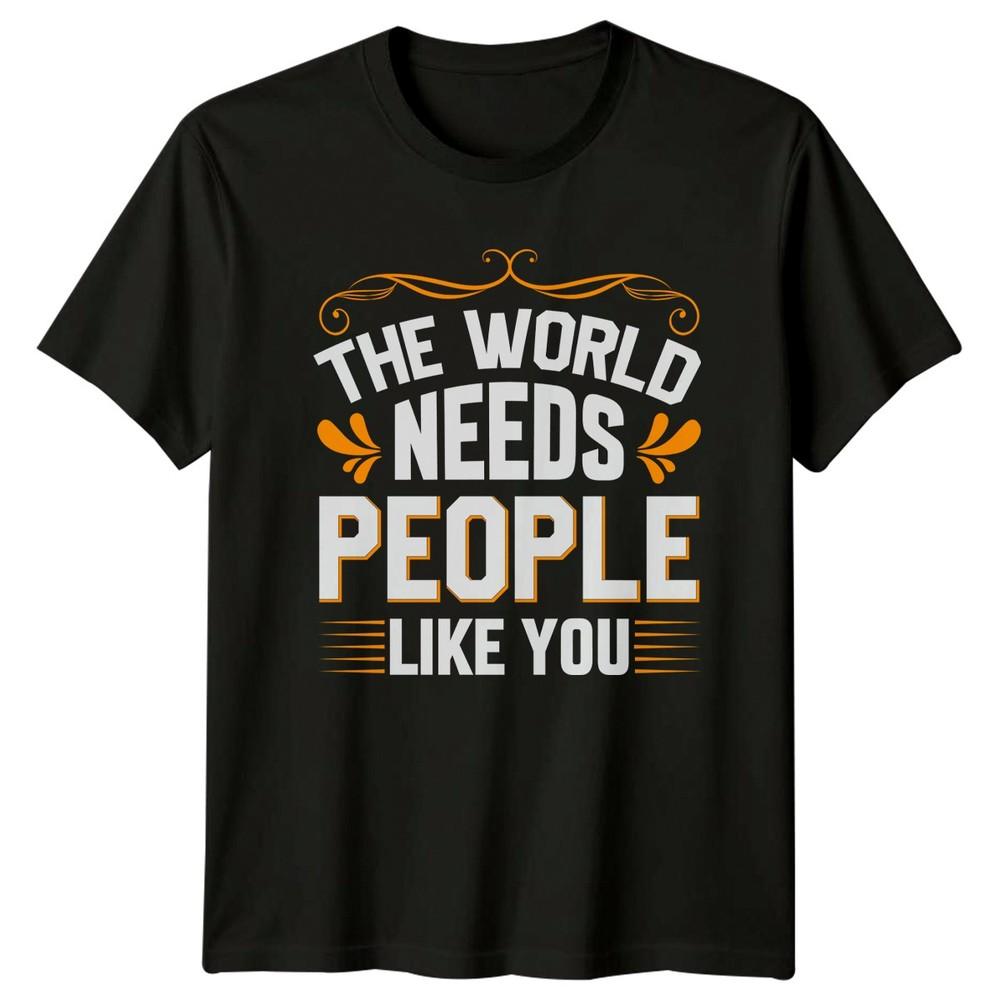 The World Needs People Like TShirt Positive Message Inspirational Birthday Gift