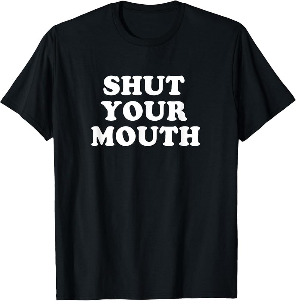 Shut Your Mouth Hold Your Mouth TShirt Unisex T-Shirt L