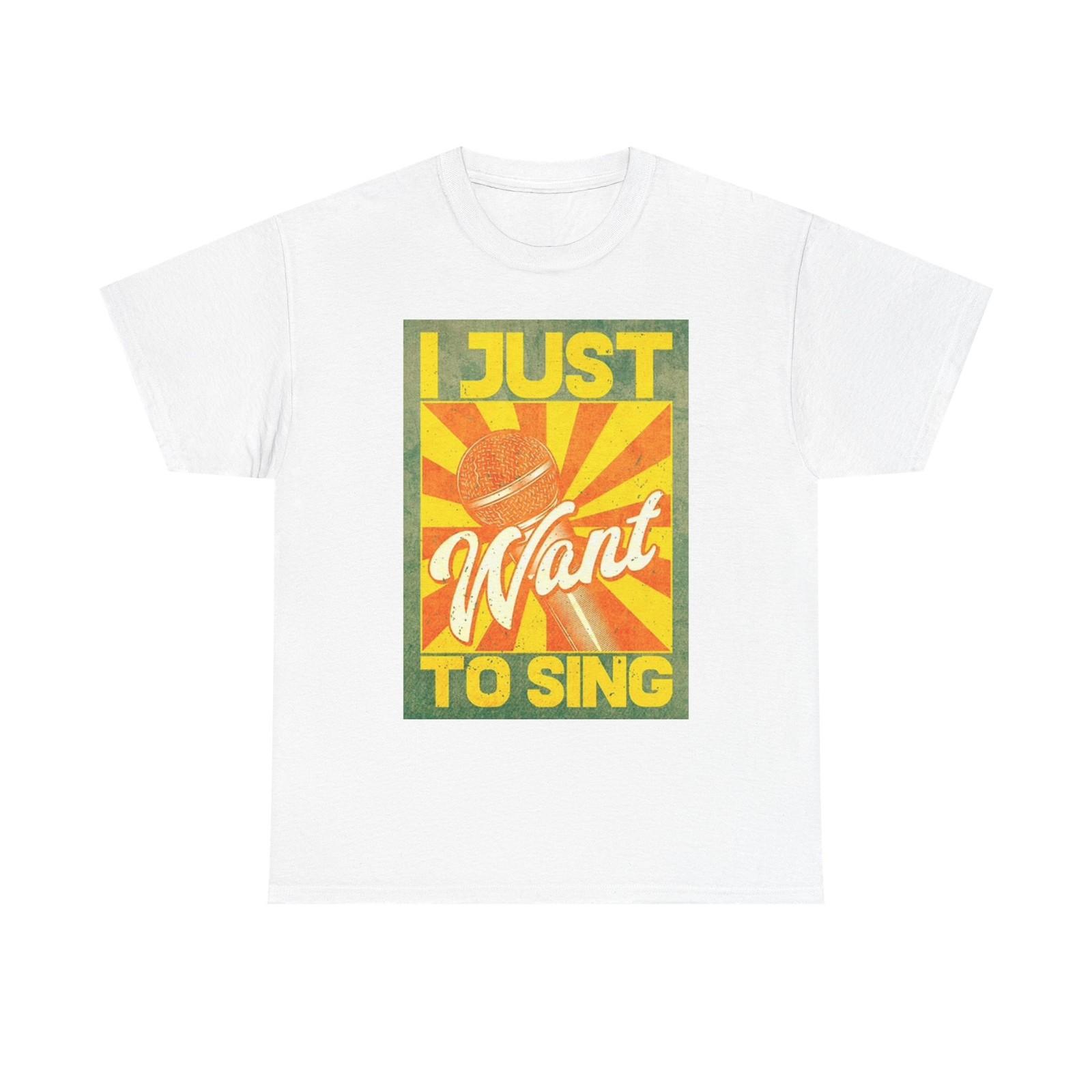 I Just Want To Sing T Shirt Mens Womens Tees Top Graphic Music Unisex Heavy Cotton Tee S