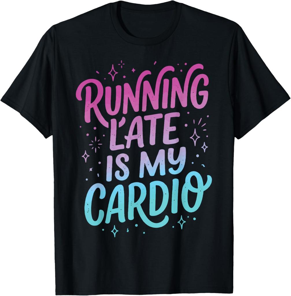 Fun Gym Tshirt Being Late Is My Cardio