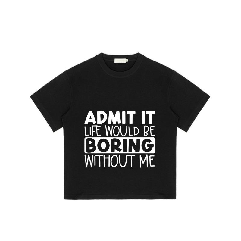 Black T Shirt Admit It Life Would Be Boring Without Me Print for Casual Wear