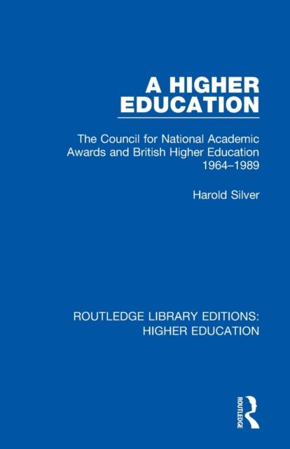 The A Higher Education : The Council for National Academic Awards and British Higher Education 1964-1989 Book
