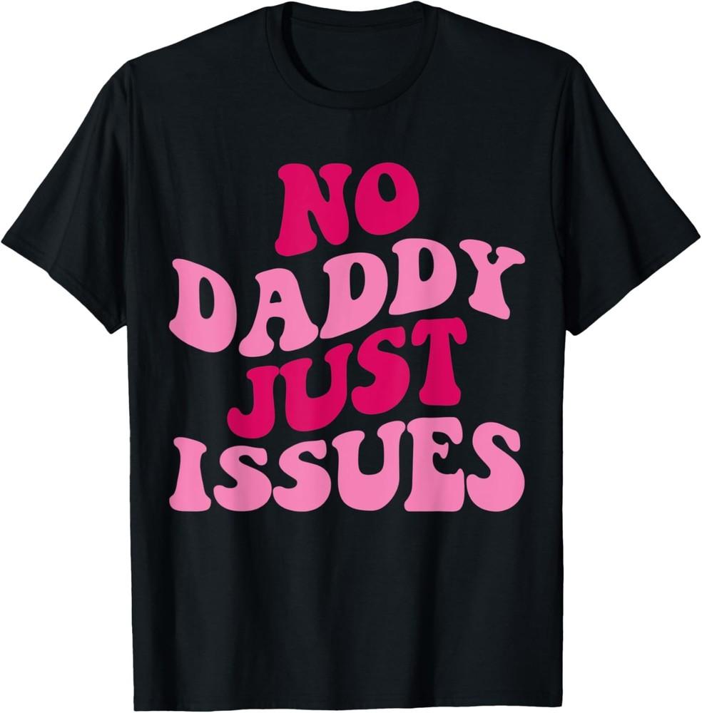 No Daddy Just Issues Funny Saying Groovy Women Apparel T-Shirt Unisex T-Shirt S