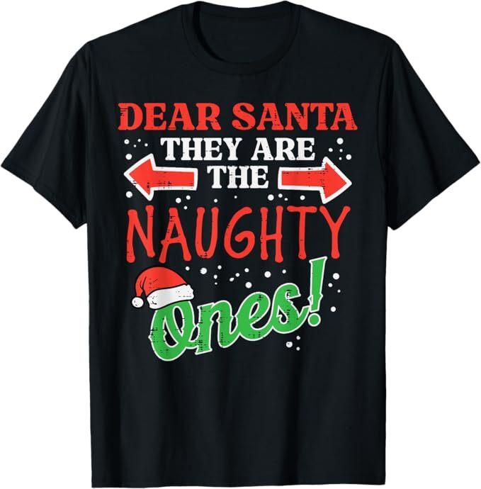 

Dear Santa They Naughty Ones Christmas Xmas Men Women Kids T-Shirt 4XL