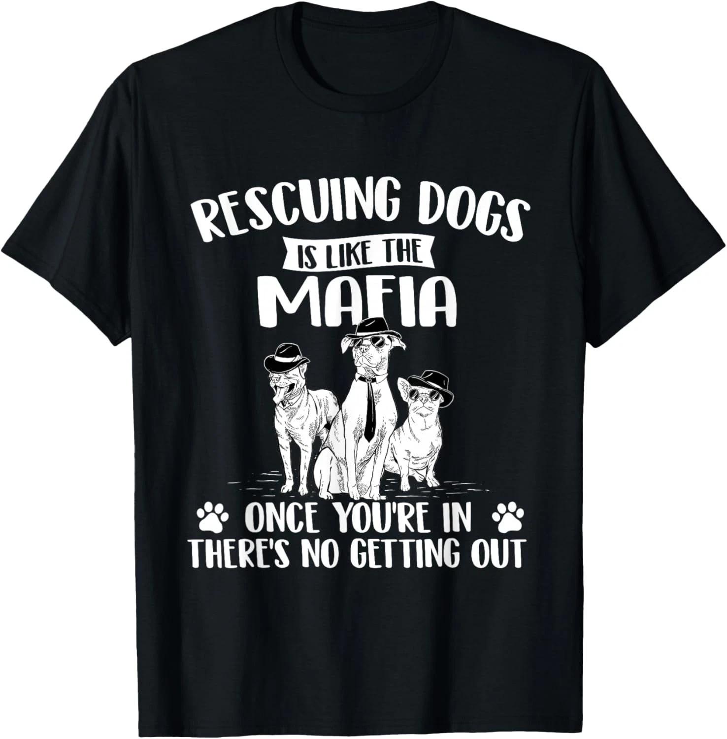 Rescuing Dogs is Like The Mafia - Dog Rescue Dog Adoption Gift Unisex T-Shirt M