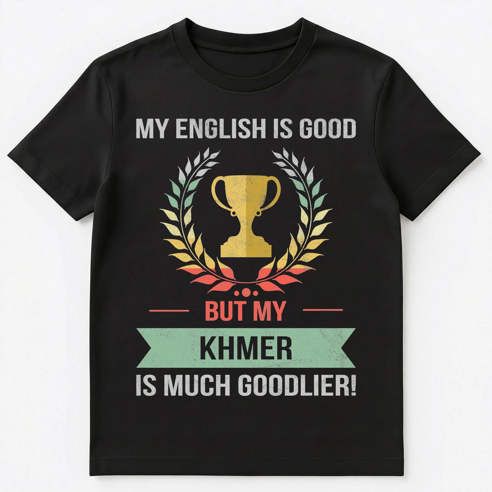 Funny My English Is Good But My Khmer Is Goodlier Unisex T-Shirt S