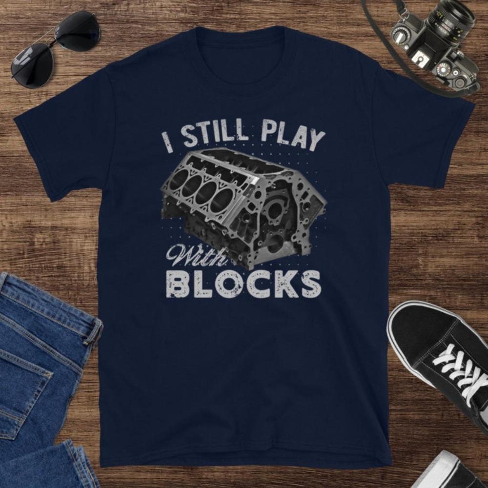 I Still Play with Blocks Muscle Car Enthusiast Gift TShirt Mechanic Tinkering Engine Enthusiast TShirt Casual Fashion T Shirt