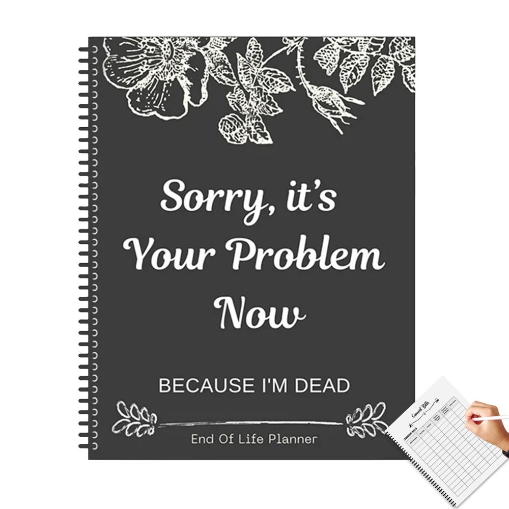New Funny End Of Life Planner Organizer Workbook Sorry Its Your Problem Now Because Im Dead Guided Final Arrangements