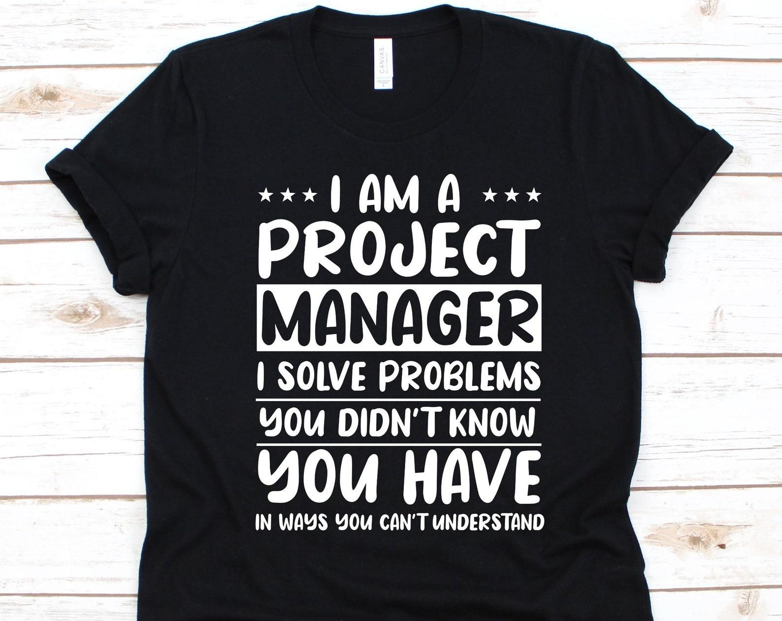 I m A Project Manager I Solver Problems Shirt, Gift For Project Managers, Project Management Specialist, Managers T-Shirt, Project Leader M
