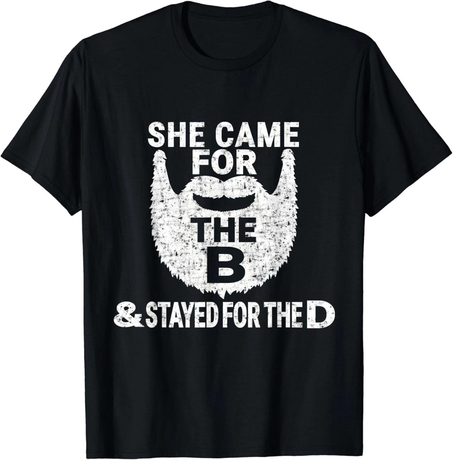 

She Came for the B And Stayed for the D Funny Beard Gift Unisex T-Shirt 4XL