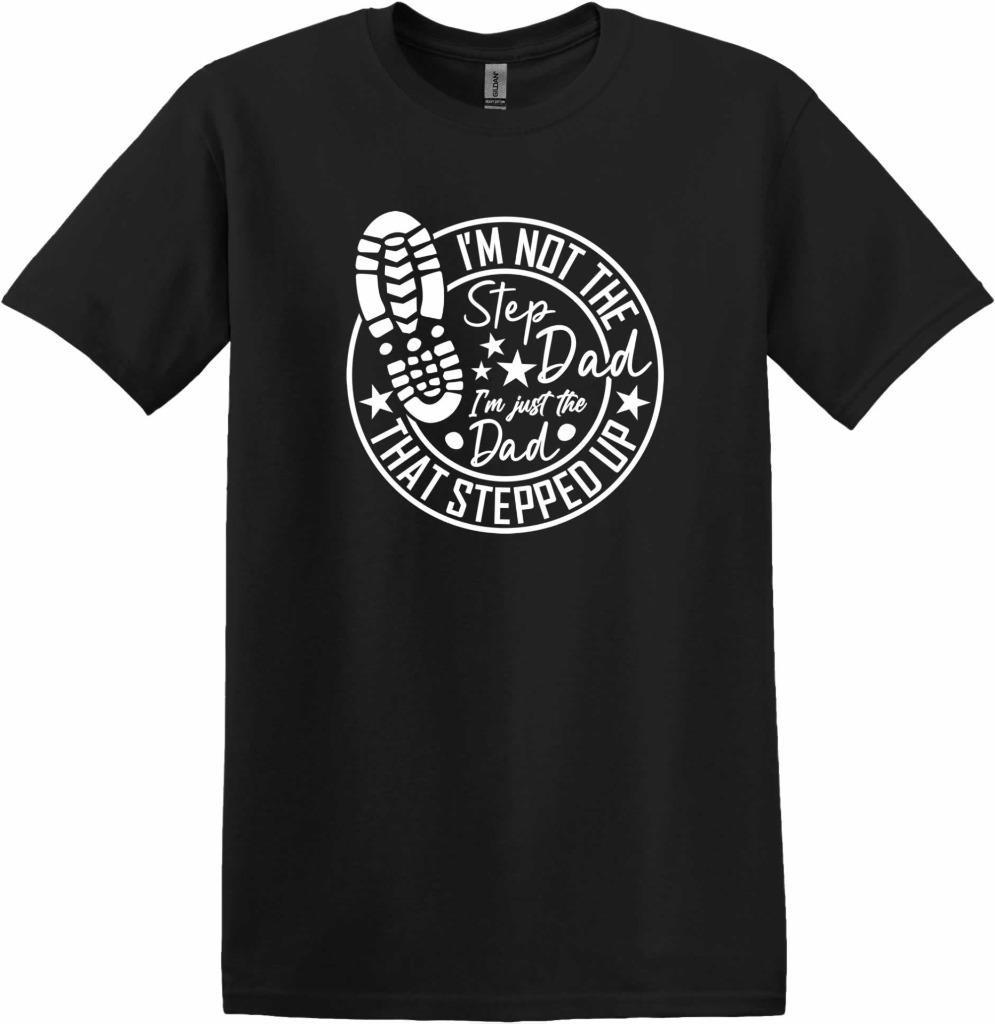 I m Not The Step Dad I m Just The Dad That Stepped Up T-Shirt Step-Dad Gift M