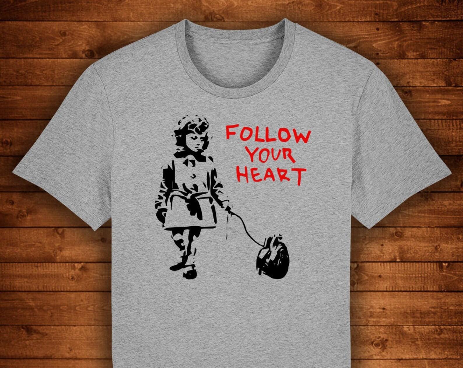 Banksy Follow Your Heart Girl T shirt: Organic Cotton Street Art Tee 4XL