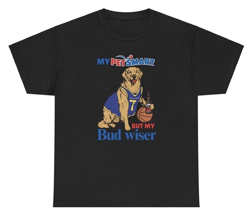 

My Petsmart But My Bud Wiser T Shirt Funny Meme Silly Humor Joke Wordplay Tee 3XL