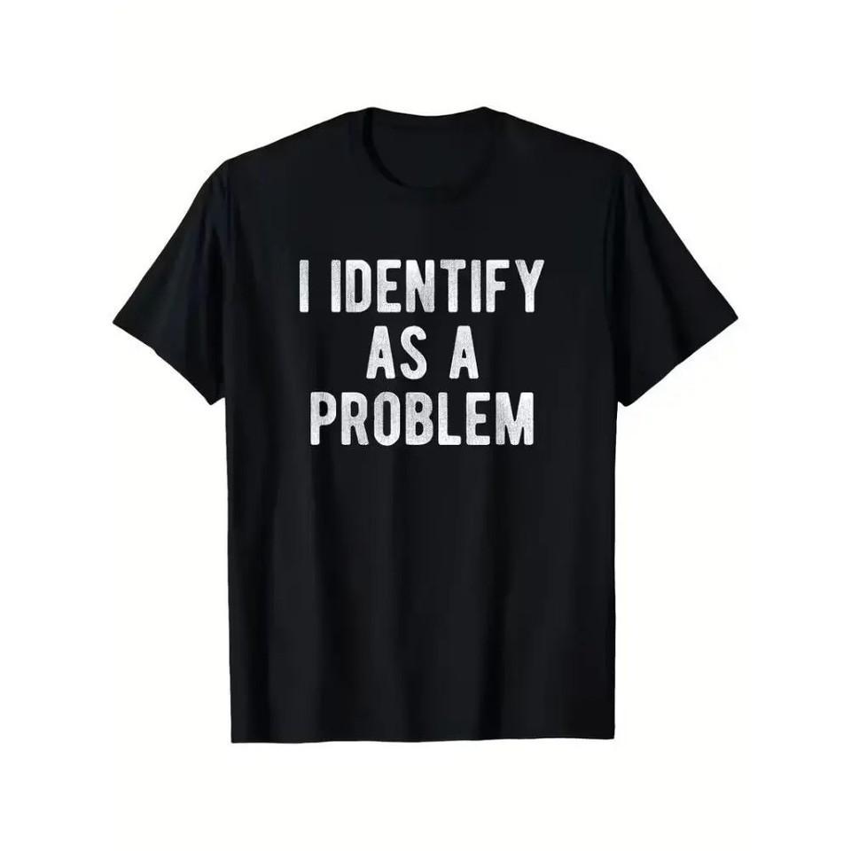 I Identify As A Problem Slogan Unisex Shirt S-5XL O2536 S