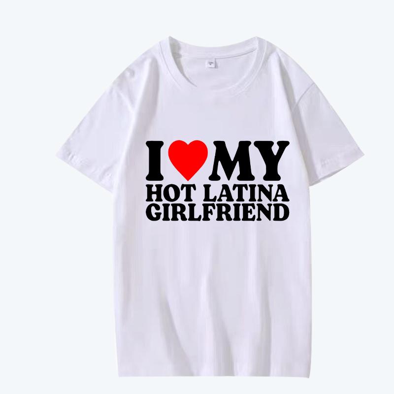 I Love My Hot Latina Girlfriend T Shirt Men Women Oversized 100% Cotton Hot Sale Short Sleeve Summer Print Unisex Plus Size Tops