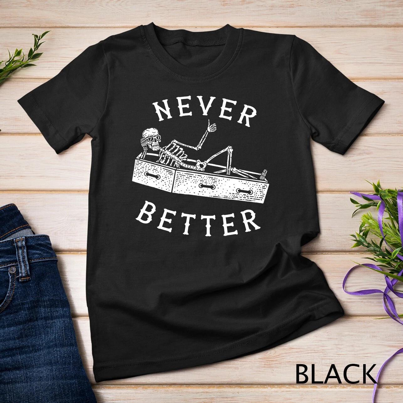 Never Better Funny Skeleton Halloween Costume Men Women Gift Unisex T-shirt S