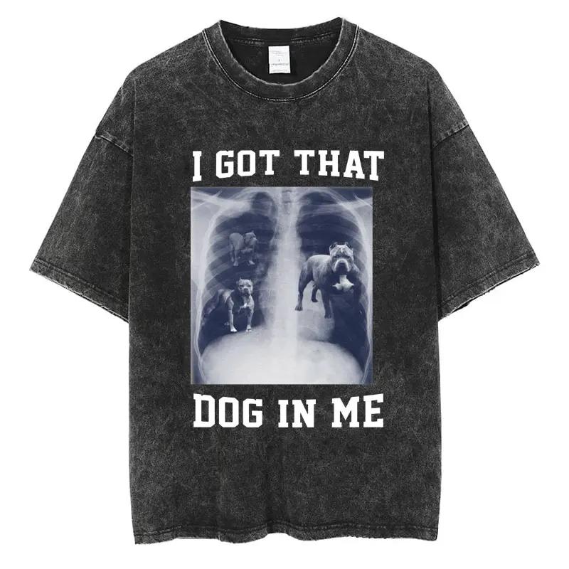 I Got That Dog In Me Xray Meme Washed T Shirt Men Women Vintage Creativity T-Shirt Loose Cotton Tees Dog Lover Gifts Streetwear