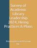 Survey of Academic Library Leadership 2024, Hiring Practices & Plans
