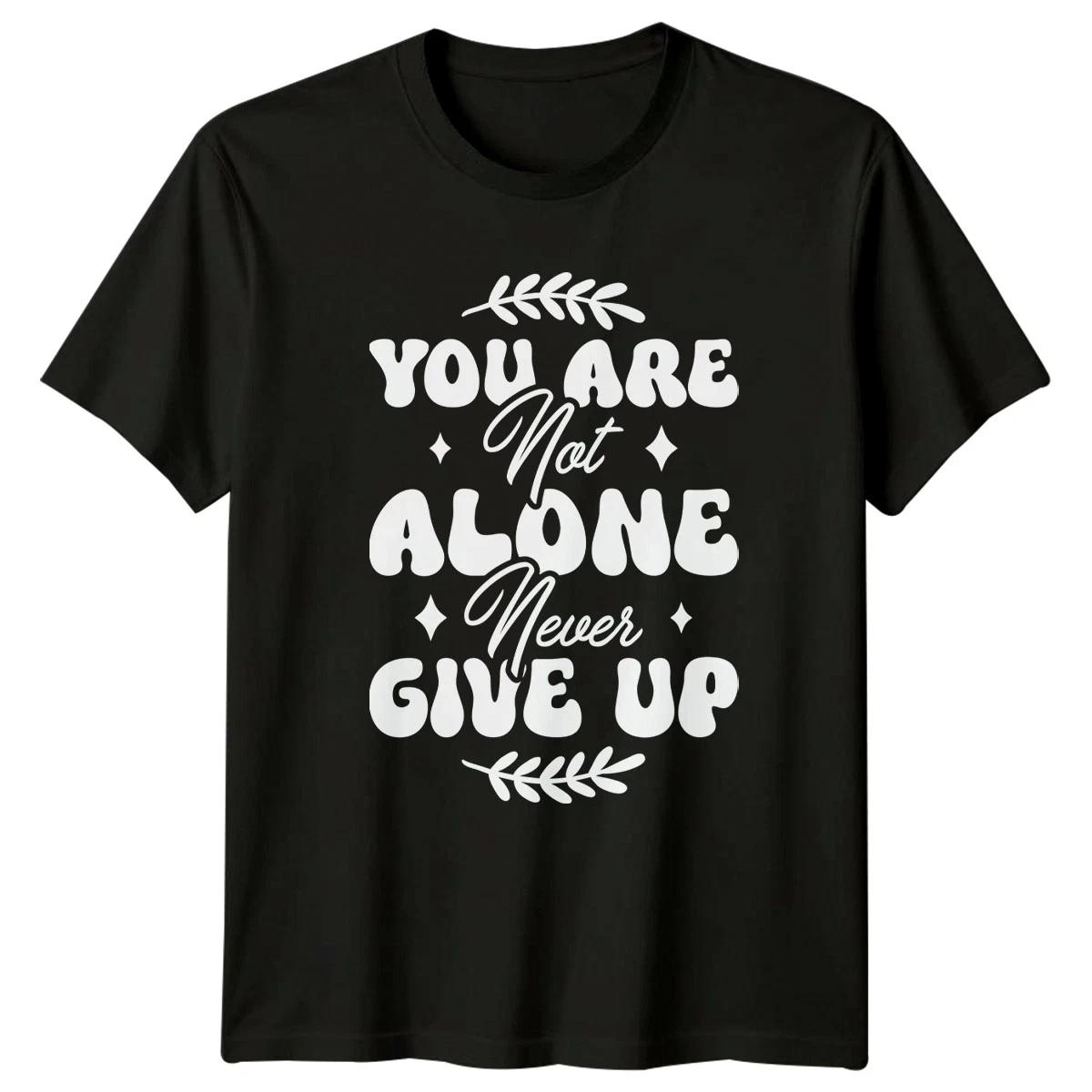 You Are Not Alone Never Give Up T-Shirt Mental Health Gift For Him And Her XXXXL