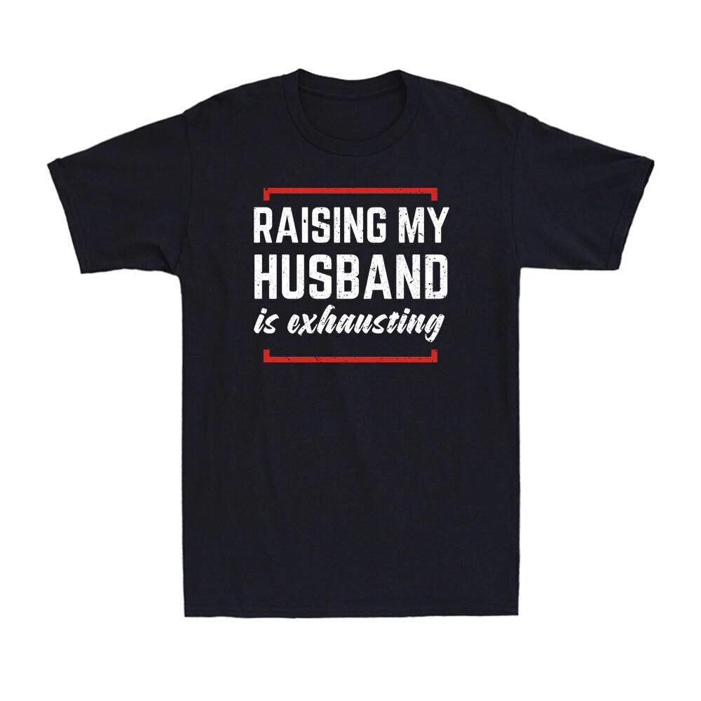 Raising My Husband Is Exhausting T-Shirt Funny Wife Joke Unisex T-Shirt T-shirt XXXL