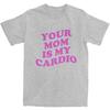 Unisexs Your Mom Is My Cardio TShirts Funny Sayings Pure Cotton Tees Summer ShortSleeve T Shirt ONeck Loose Tshirt Plus Size